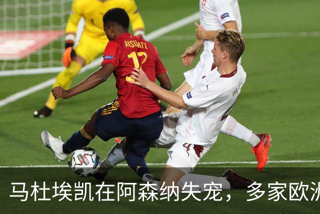 马杜埃凯在阿森纳失宠，多家欧洲豪门对其表示兴趣
